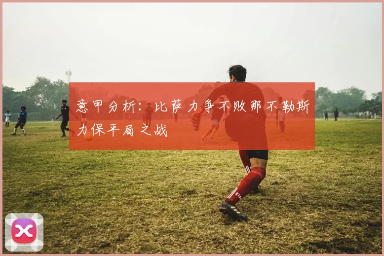 意甲分析：比萨力争不败那不勒斯力保平局之战